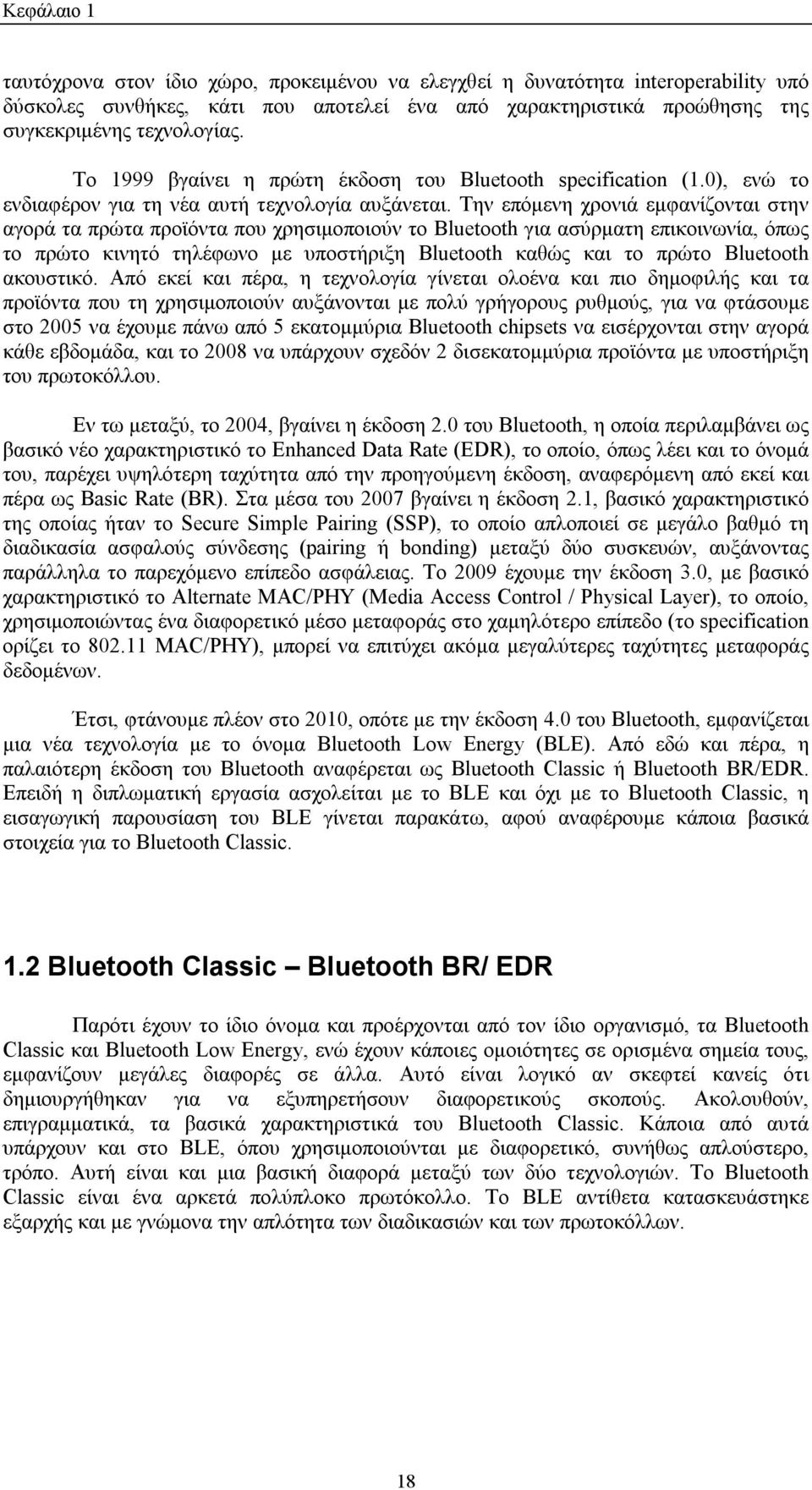 Την επόμενη χρονιά εμφανίζονται στην αγορά τα πρώτα προϊόντα που χρησιμοποιούν το Bluetooth για ασύρματη επικοινωνία, όπως το πρώτο κινητό τηλέφωνο με υποστήριξη Bluetooth καθώς και το πρώτο