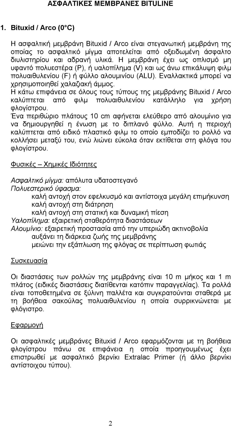 Η µεµβράνη έχει ως οπλισµό µη υφαντό πολυεστέρα (P), ή υαλοπίληµα (V) και ως άνω επικάλυψη φιλµ πολυαιθυλενίου (F) ή φύλλο αλουµινίου (ALU). Εναλλακτικά µπορεί να χρησιµοποιηθεί χαλαζιακή άµµος.