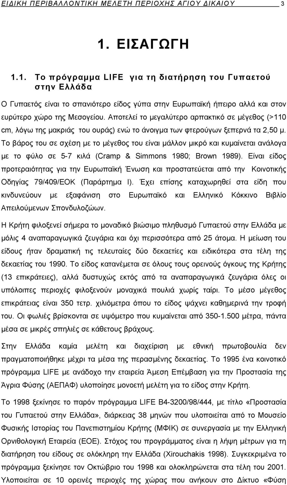 Αποτελεί το μεγαλύτερο αρπακτικό σε μέγεθος (>110 cm, λόγω της μακριάς του ουράς) ενώ το άνοιγμα των φτερούγων ξεπερνά τα 2,50 μ.