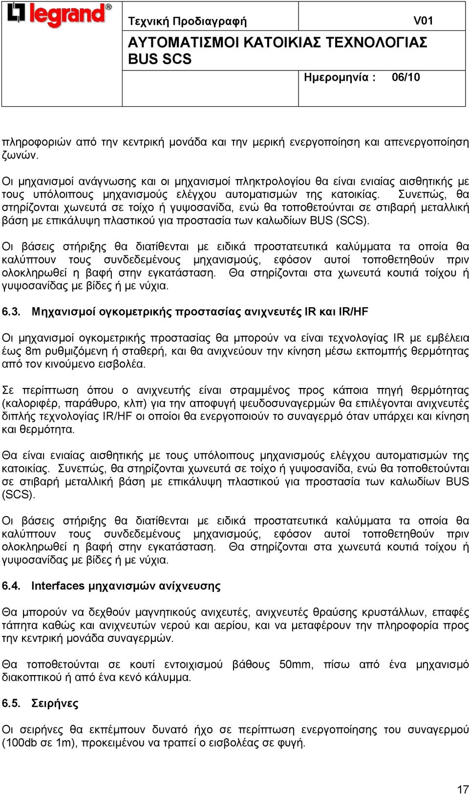 Συνεπώς, θα στηρίζονται χωνευτά σε τοίχο ή γυψοσανίδα, ενώ θα τοποθετούνται σε στιβαρή µεταλλική βάση µε επικάλυψη πλαστικού για προστασία των καλωδίων BUS (SCS).