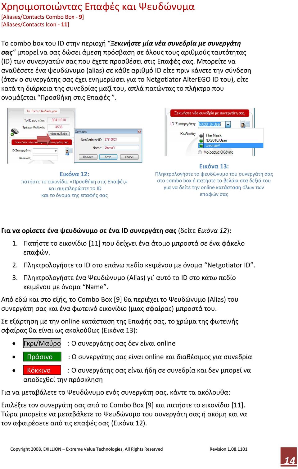 Μπορείτε να ανακζςετε ζνα ψευδϊνυμο (alias) ςε κάκε αρικμό ID είτε πριν κάνετε τθν ςφνδεςθ (όταν ο ςυνεργάτθσ ςασ ζχει ενθμερϊςει για το Netgotiator AlterEGO ID του), είτε κατά τθ διάρκεια τθσ