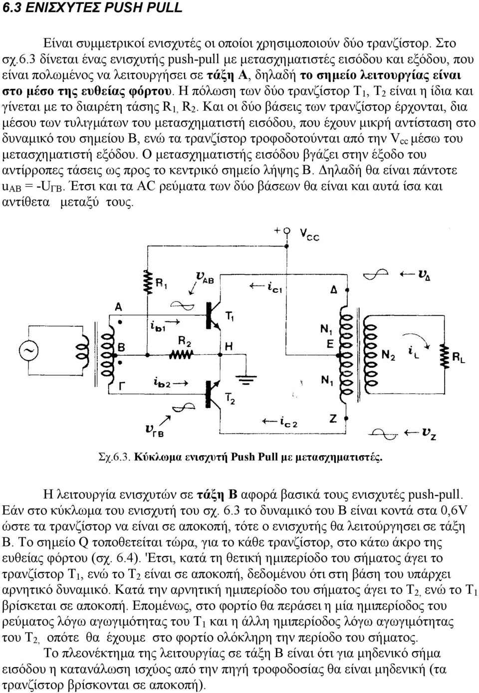 Και οι δύο βάσεις των τρανζίστορ έρχονται, δια µέσου των τυλιγµάτων του µετασχηµατιστή εισόδου, που έχουν µικρή αντίσταση στο δυναµικό του σηµείου Β, ενώ τα τρανζίστορ τροφοδοτούνται από την V cc