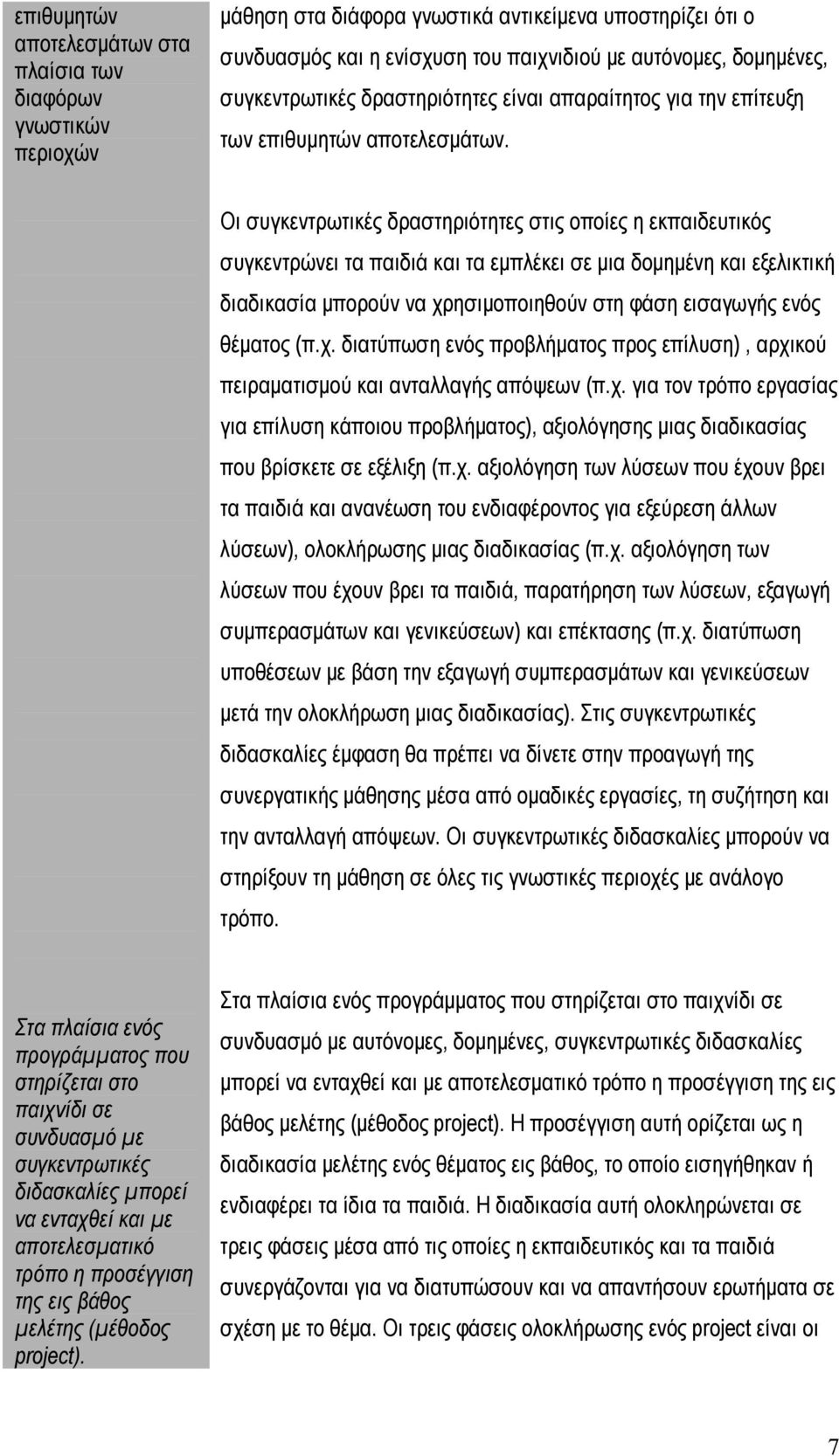 Οι συγκεντρωτικές δραστηριότητες στις οποίες η εκπαιδευτικός συγκεντρώνει τα παιδιά και τα εμπλέκει σε μια δομημένη και εξελικτική διαδικασία μπορούν να χρησιμοποιηθούν στη φάση εισαγωγής ενός