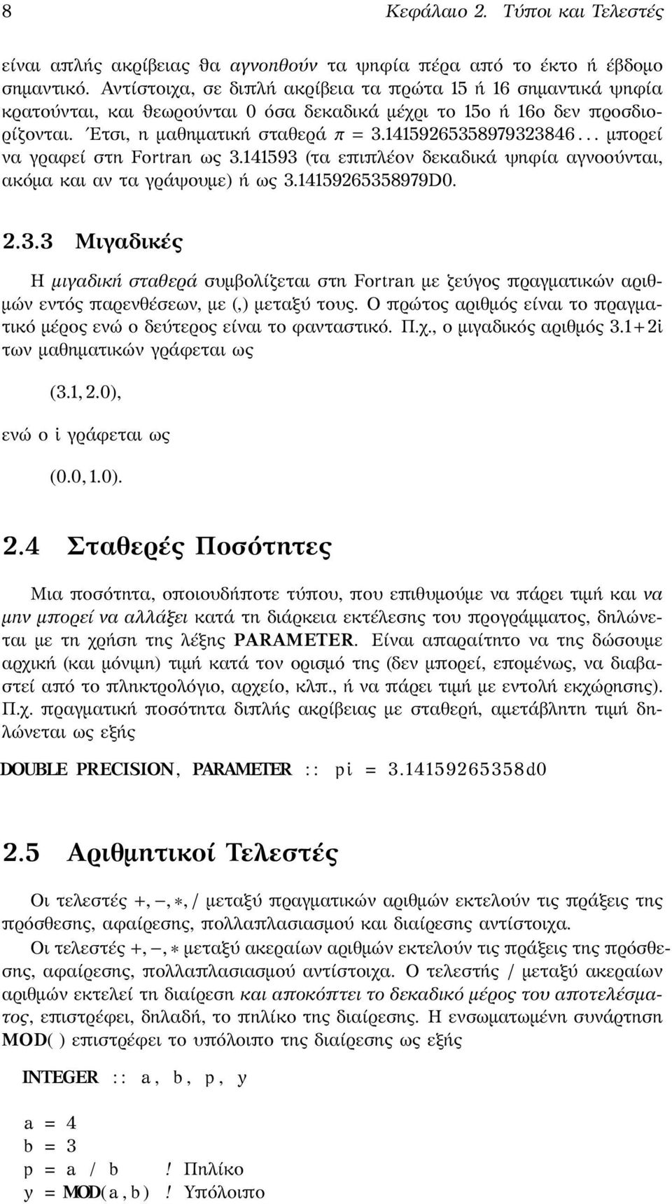 .. μπορεί να γραφεί στη Fortran ως 3.141593 (τα επιπλέον δεκαδικά ψηφία αγνοούνται, ακόμα και αν τα γράψουμε) ή ως 3.14159265358979D0. 2.3.3 Μιγαδικές Η μιγαδική σταθερά συμβολίζεται στη Fortran με ζεύγος πραγματικών αριθμών εντός παρενθέσεων, με (,) μεταξύ τους.