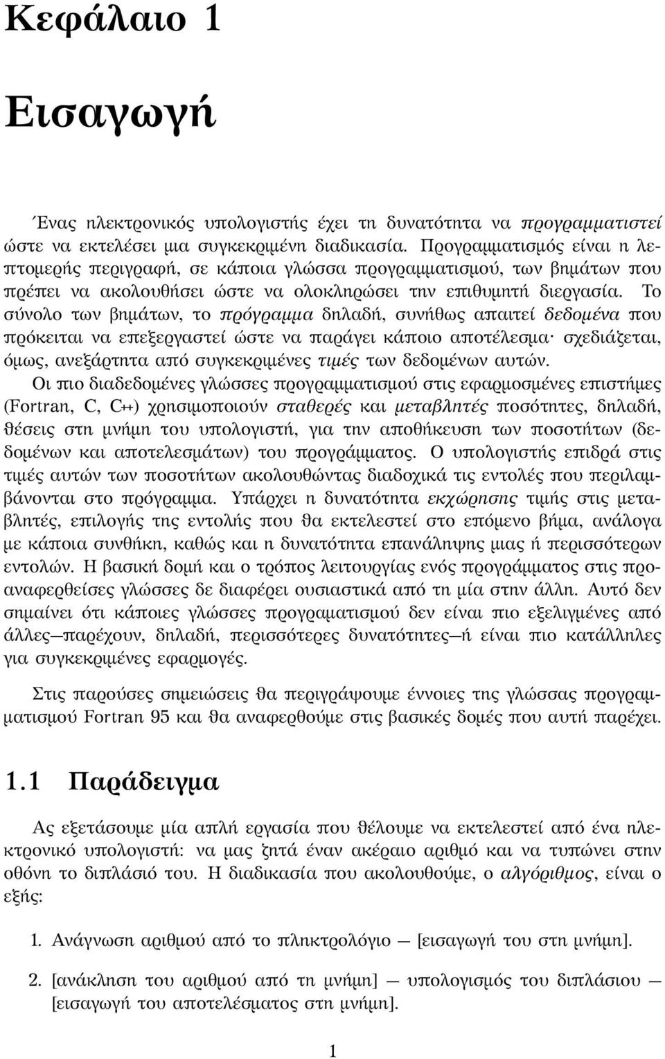 Το σύνολο των βημάτων, το πρόγραμμα δηλαδή, συνήθως απαιτεί δεδομένα που πρόκειται να επεξεργαστεί ώστε να παράγει κάποιο αποτέλεσμα σχεδιάζεται, όμως, ανεξάρτητα από συγκεκριμένες τιμές των