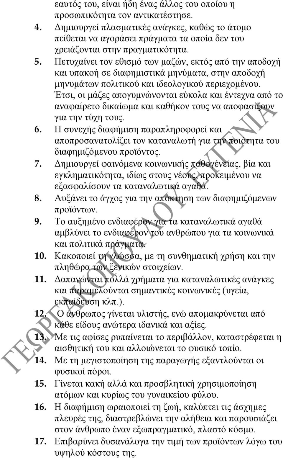 Πετυχαίνει τον εθισμό των μαζών, εκτός από την αποδοχή και υπακοή σε διαφημιστικά μηνύματα, στην αποδοχή μηνυμάτων πολιτικού και ιδεολογικού περιεχομένου.