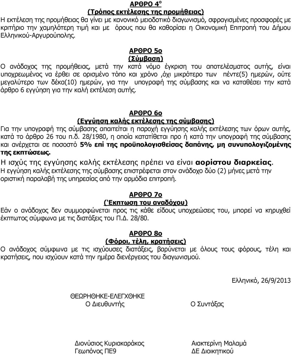 ΑΡΘΡΟ 5ο (Σύμβαση) Ο ανάδοχος της προμήθειας, μετά την κατά νόμο έγκριση του αποτελέσματος αυτής, είναι υποχρεωμένος να έρθει σε ορισμένο τόπο και χρόνο,όχι μικρότερο των πέντε(5) ημερών, ούτε