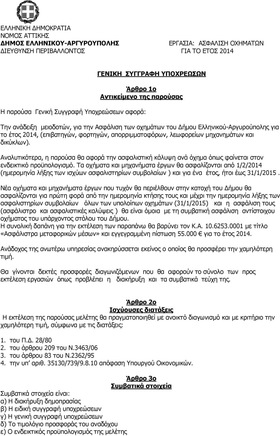 μηχανημάτων και δικύκλων). Αναλυτικότερα, η παρούσα θα αφορά την ασφαλιστική κάλυψη ανά όχημα όπως φαίνεται στον ενδεικτικό προϋπολογισμό.