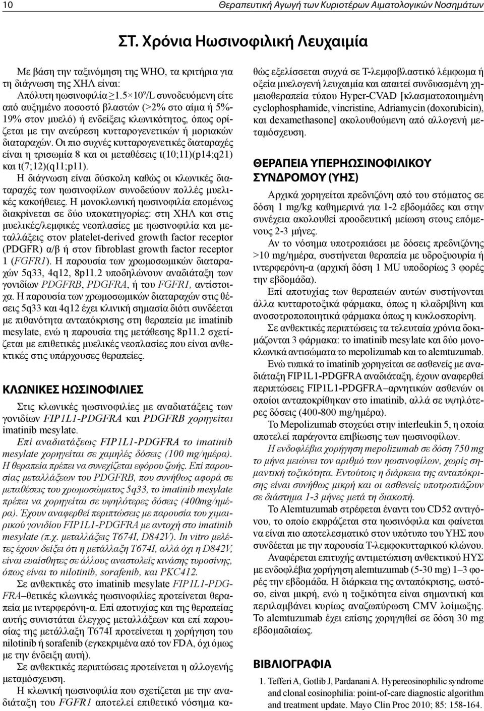 Οι πιο συχνές κυτταρογενετικές διαταραχές είναι η τρισωμία 8 και οι μεταθέσεις t(10;11)(p14;q21) και t(7;12)(q11;p11).