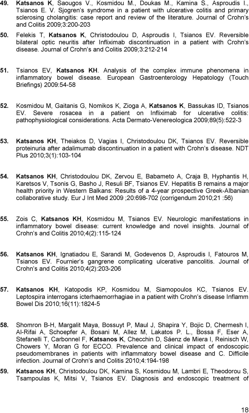 Reversible bilateral optic neuritis after Infliximab discontinuation in a patient with Crohn s disease. Journal of Crohn s and Colitis 2009;3:212-214 51. Tsianos EV, Katsanos KH.