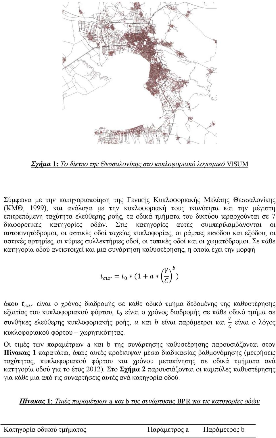 Στις κατηγορίες αυτές συμπεριλαμβάνονται οι αυτοκινητόδρομοι, οι αστικές οδοί ταχείας κυκλοφορίας, οι ράμπες εισόδου και εξόδου, οι αστικές αρτηρίες, οι κύριες συλλεκτήριες οδοί, οι τοπικές οδοί και