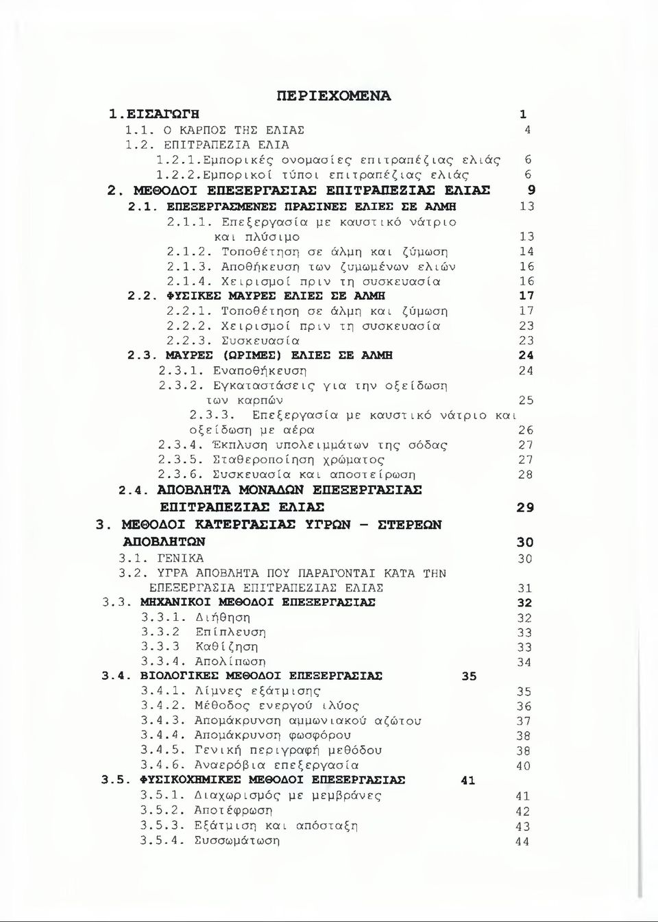 1.4. Χειρισμοί πριν τη συσκευασία 16 2.2. ΦΥΣΙΚΕΣ ΜΑΥΡΕΣ ΕΛΙΕΣ ΣΕ ΑΛΜΗ 17 2.2.1. Τοποθέτηση σε άλμη και ζύμωση 17 2.2.2. Χειρισμοί πριν τη συσκευασία 23 2.2.3. Συσκευασία 23 2.3. ΜΑΥΡΕΣ (ΩΡΙΜΕΣ) ΕΛΙΕΣ ΣΕ ΑΛΜΗ 24 2.