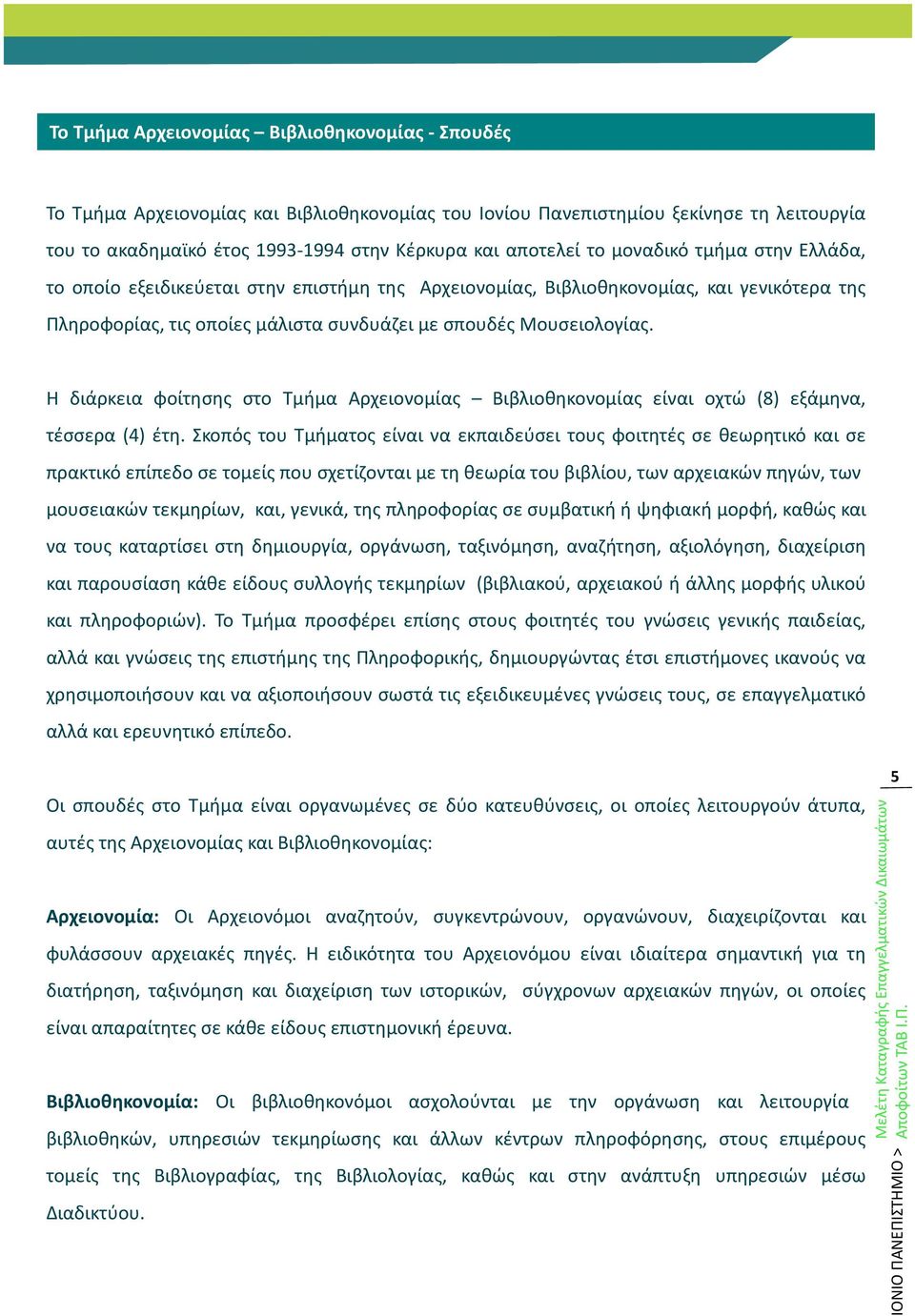 Η διάρκεια φοίτησης στο Τμήμα Αρχειονομίας Βιβλιοθηκονομίας είναι οχτώ (8) εξάμηνα, τέσσερα (4) έτη.