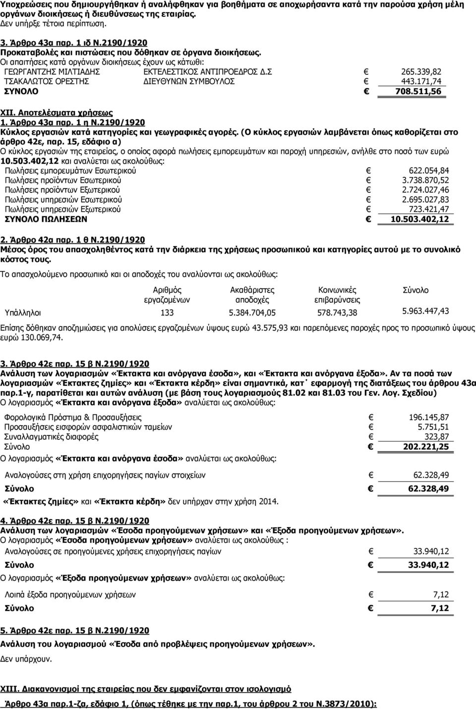 339,82 ΤΣΑΚΑΛΩΤΟΣ ΟΡΕΣΤΗΣ ΔΙΕΥΘΥΝΩΝ ΣΥΜΒΟΥΛΟΣ 443.171,74 ΣΥΝΟΛΟ 708.511,56 ΧΙΙ. Αποτελέσματα χρήσεως 1. Άρθρο 43α παρ. 1 η Ν.2190/1920 Κύκλος εργασιών κατά κατηγορίες και γεωγραφικές αγορές.