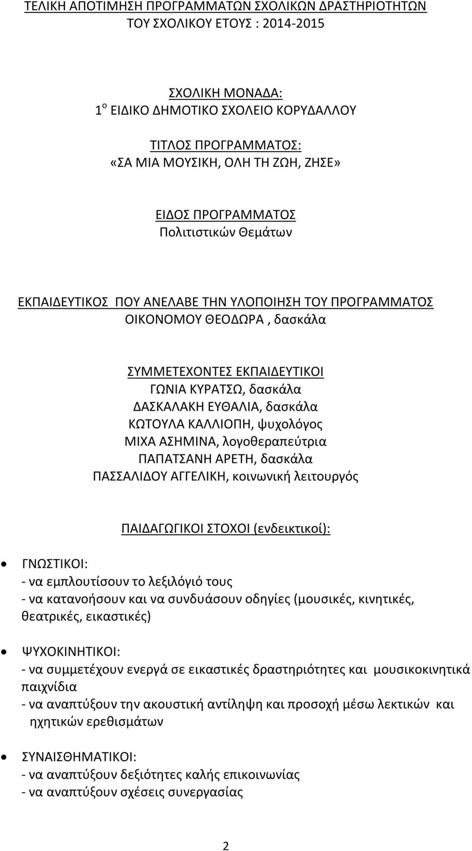 δασκάλα ΚΩΤΟΥΛΑ ΚΑΛΛΙΟΠΗ, ψυχολόγος ΜΙΧΑ ΑΣΗΜΙΝΑ, λογοθεραπεύτρια ΠΑΠΑΤΣΑΝΗ ΑΡΕΤΗ, δασκάλα ΠΑΣΣΑΛΙΔΟΥ ΑΓΓΕΛΙΚΗ, κοινωνική λειτουργός ΠΑΙΔΑΓΩΓΙΚΟΙ ΣΤΟΧΟΙ (ενδεικτικοί): ΓΝΩΣΤΙΚΟΙ: - να εμπλουτίσουν το