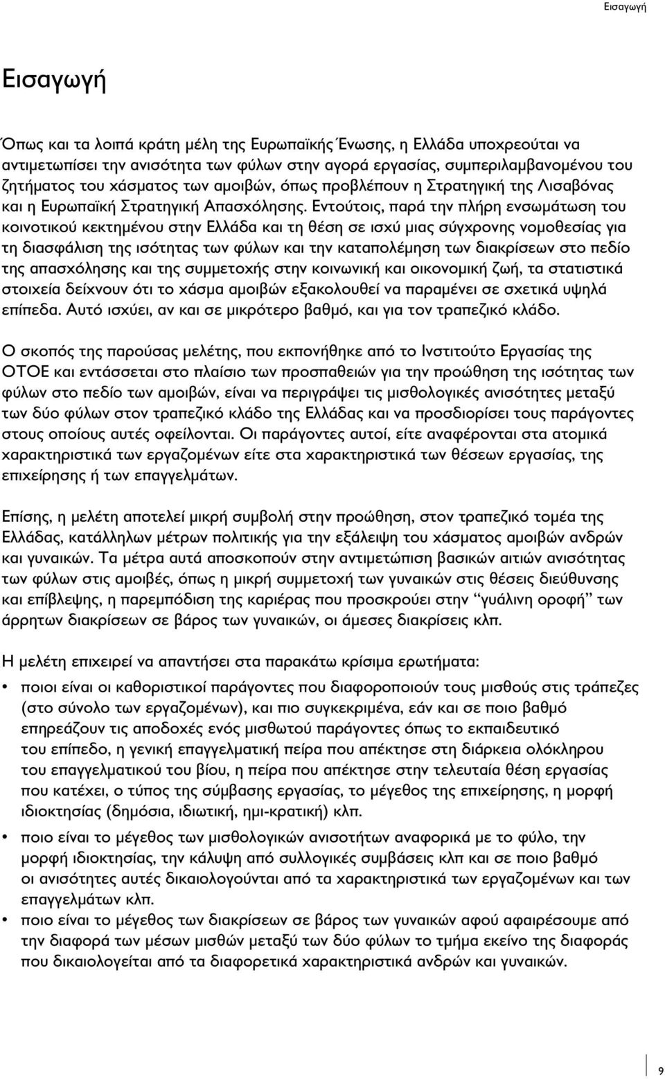 Εντούτοις, παρά την πλήρη ενσωμάτωση του κοινοτικού κεκτημένου στην Ελλάδα και τη θέση σε ισχύ μιας σύγχρονης νομοθεσίας για τη διασφάλιση της ισότητας των φύλων και την καταπολέμηση των διακρίσεων