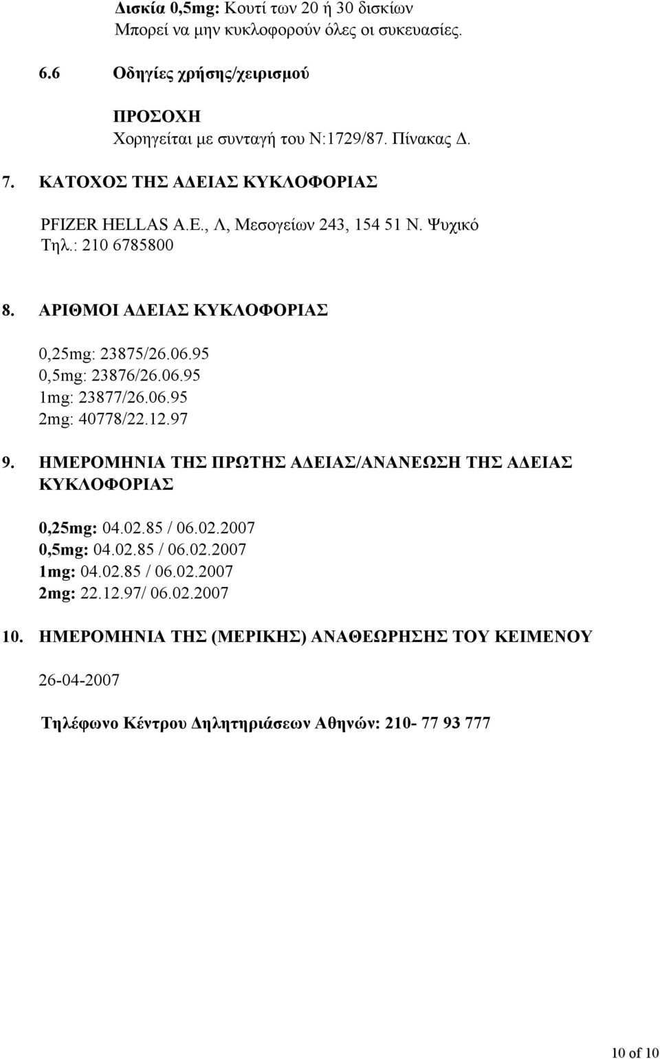 06.95 1mg: 23877/26.06.95 2mg: 40778/22.12.97 9. ΗΜΕΡΟΜΗΝΙΑ ΤΗΣ ΠΡΩΤΗΣ ΑΔΕΙΑΣ/ΑΝΑΝΕΩΣΗ ΤΗΣ ΑΔΕΙΑΣ ΚΥΚΛΟΦΟΡΙΑΣ 0,25mg: 04.02.85 / 06.02.2007 0,5mg: 04.02.85 / 06.02.2007 1mg: 04.