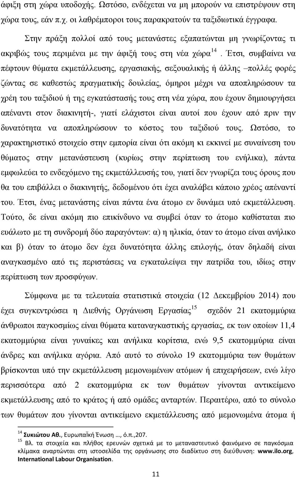 Έτσι, συμβαίνει να πέφτουν θύματα εκμετάλλευσης, εργασιακής, σεξουαλικής ή άλλης πολλές φορές ζώντας σε καθεστώς πραγματικής δουλείας, όμηροι μέχρι να αποπληρώσουν τα χρέη του ταξιδιού ή της