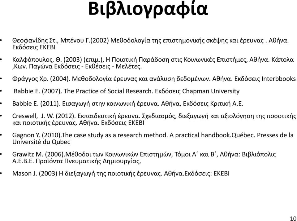 (2007). The Practice of Social Research. Eκδόσεις Chapman University Babbie E. (2011). Εισαγωγή στην κοινωνική έρευνα. Αθήνα, Εκδόσεις Κριτική Α.Ε. Creswell, J. W. (2012). Εκπαιδευτική έρευνα.