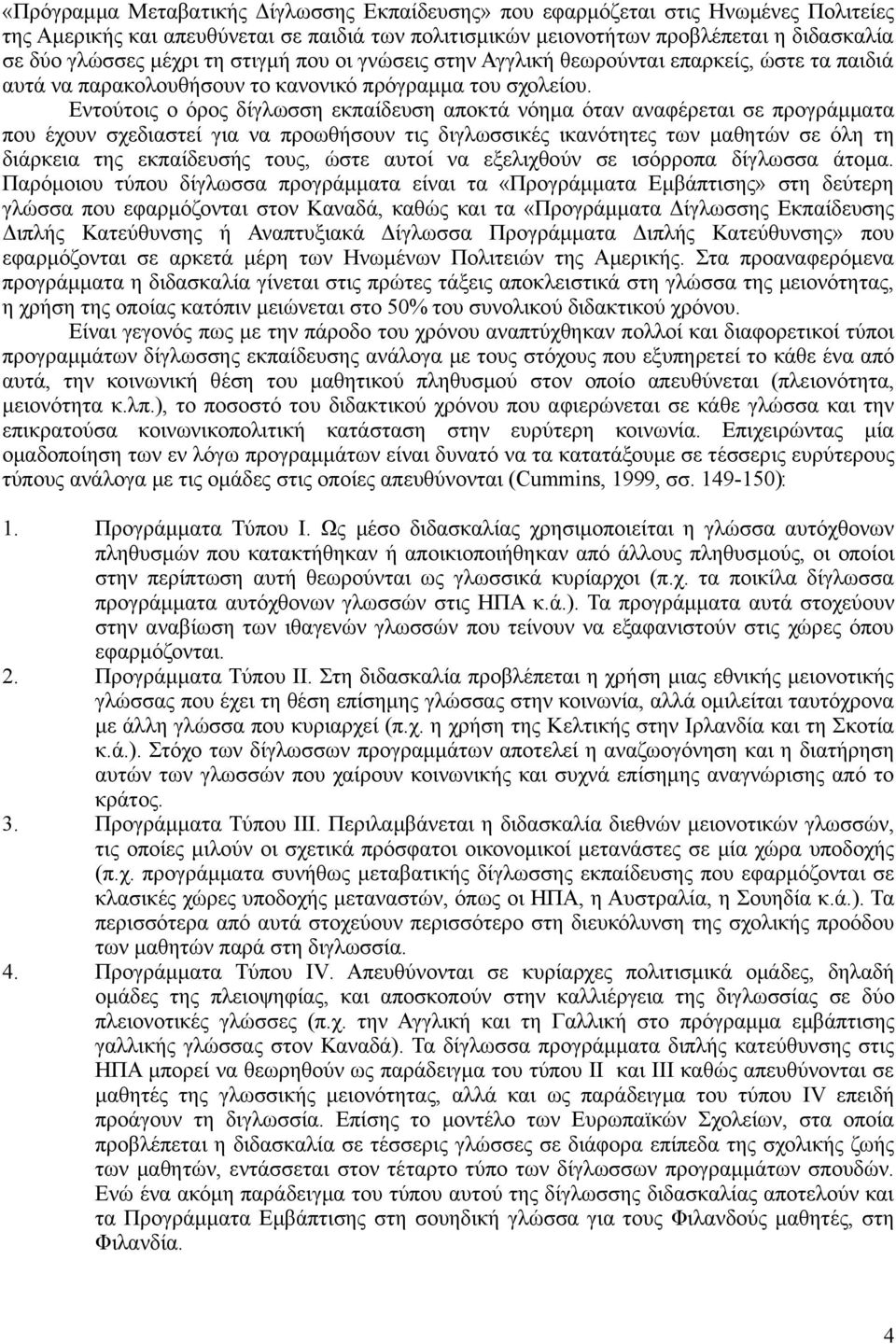Εντούτοις ο όρος δίγλωσση εκπαίδευση αποκτά νόημα όταν αναφέρεται σε προγράμματα που έχουν σχεδιαστεί για να προωθήσουν τις διγλωσσικές ικανότητες των μαθητών σε όλη τη διάρκεια της εκπαίδευσής τους,