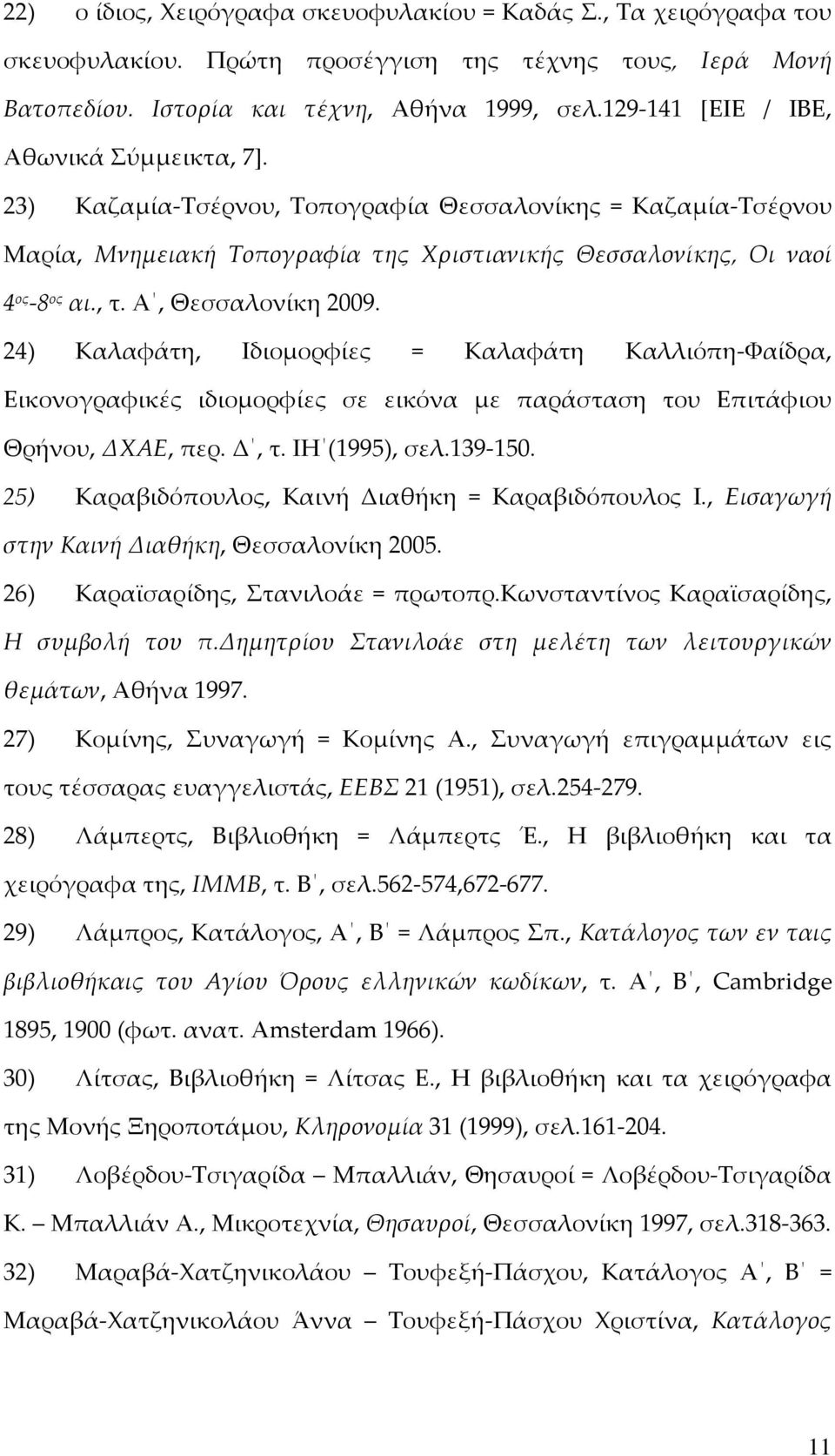 Α, Θεσσαλονίκη 2009. 24) Καλαφάτη, Ιδιομορφίες = Καλαφάτη Καλλιόπη-Φαίδρα, Εικονογραφικές ιδιομορφίες σε εικόνα με παράσταση του Επιτάφιου Θρήνου, ΔΧΑΕ, περ. Δ, τ. ΙΗ (1995), σελ.139-150.