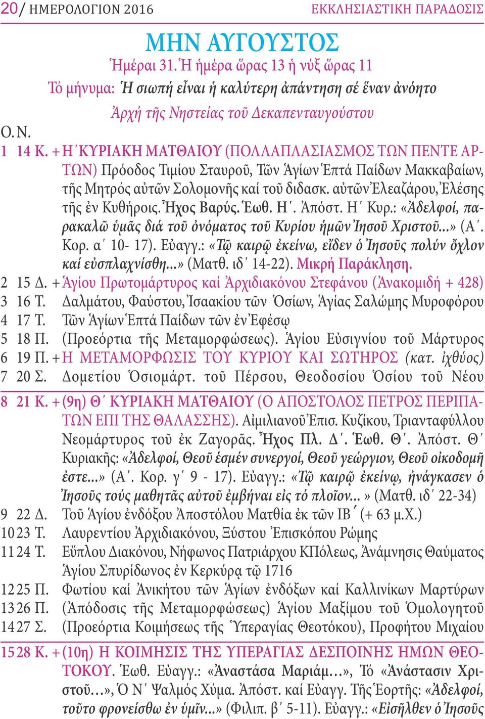 +Η ΚΥΡΙΑΚΗ ΜΑΤΘΑΙΟΥ (ΠΟΛΛΑΠΛΑΣΙΑΣΜΟΣ ΤΩΝ ΠΕΝΤΕ ΑΡ- ΤΩΝ) Πρόοδος Τιμίου Σταυροῦ, Τῶν Ἁγίων Ἑπτά Παίδων Μακκαβαίων, τῆς Μητρός αὐτῶν Σολομονῆς καί τοῦ διδασκ. αὐτῶν Ἐλεαζάρου, Ἐλέσης τῆς ἐν Κυθήροις.