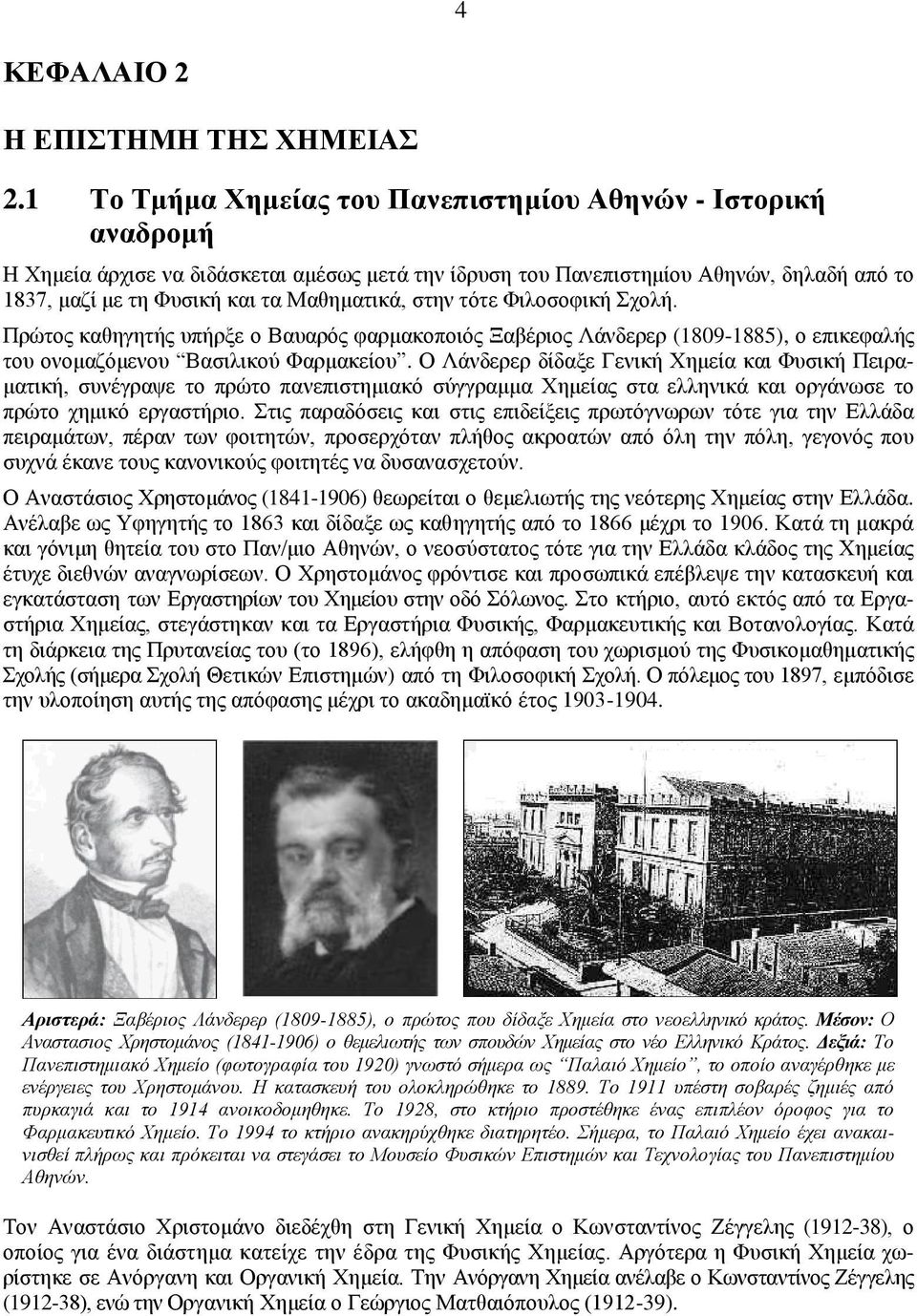 στην τότε Φιλοσοφική Σχολή. Πρώτος καθηγητής υπήρξε ο Βαυαρός φαρμακοποιός Ξαβέριος Λάνδερερ (1809-1885), ο επικεφαλής του ονομαζόμενου Βασιλικού Φαρμακείου.