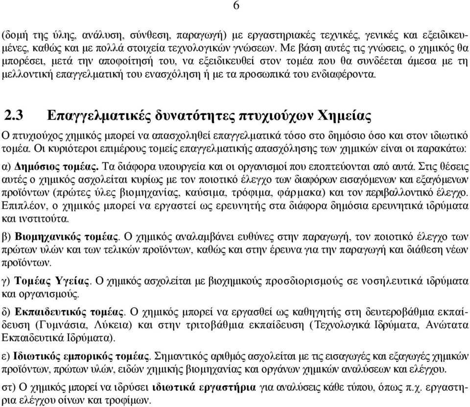 ενδιαφέροντα. 2.3 Επαγγελματικές δυνατότητες πτυχιούχων Χημείας Ο πτυχιούχος χημικός μπορεί να απασχοληθεί επαγγελματικά τόσο στο δημόσιο όσο και στον ιδιωτικό τομέα.