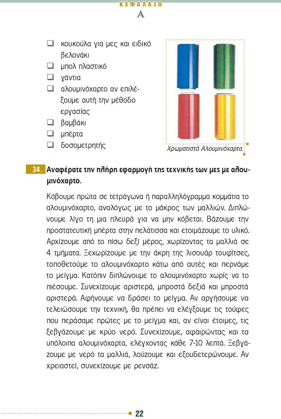 ιπλώνουμε λίγο τη μια πλευρά για να μην κόβεται. Βάζουμε την προστατευτική μπέρτα στην πελάτισσα και ετοιμάζουμε το υλικό. Αρχίζουμε από το πίσω δεξί μέρος, χωρίζοντας τα μαλλιά σε 4 τμήματα.