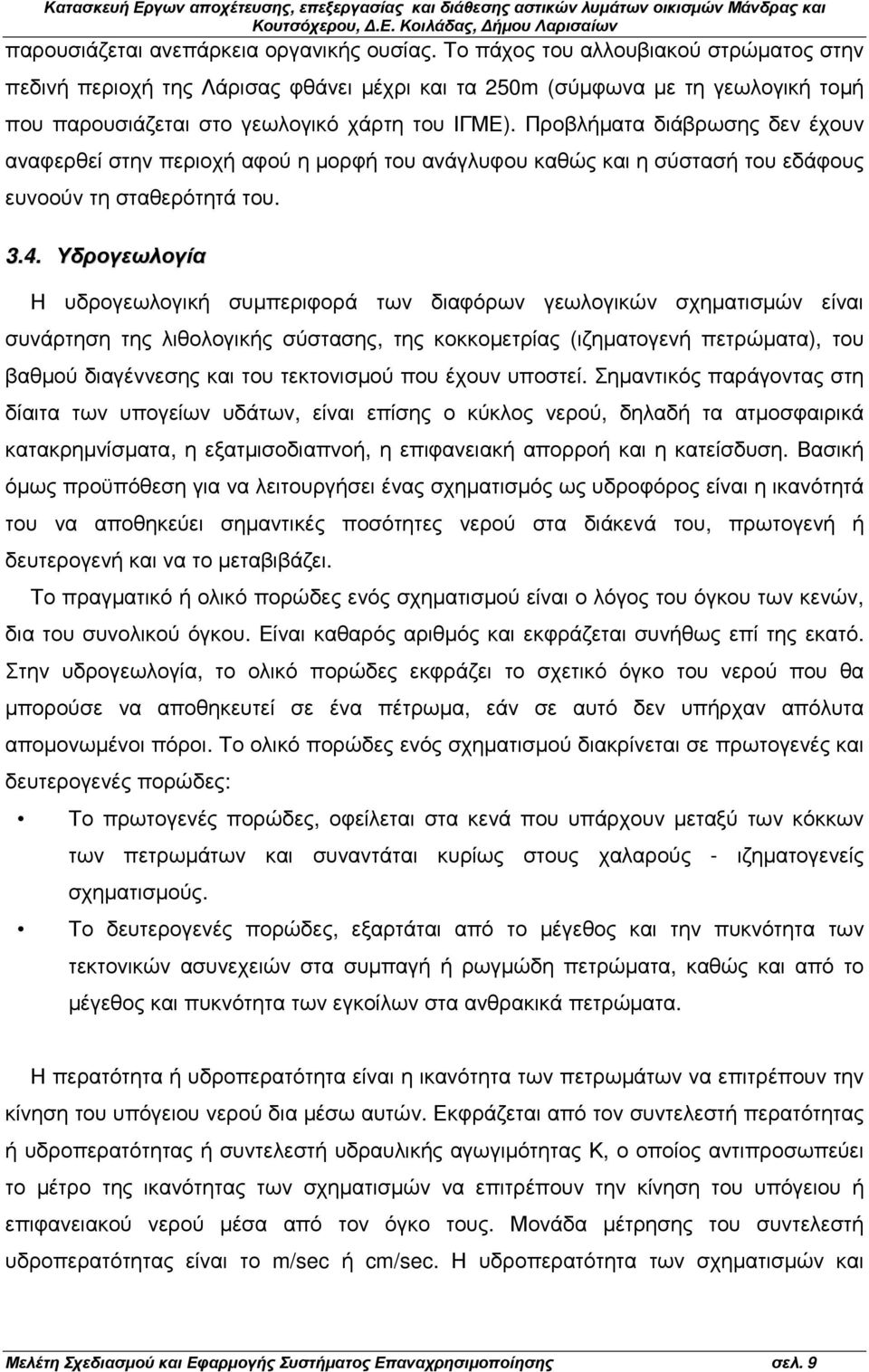 Προβλήµατα διάβρωσης δεν έχουν αναφερθεί στην περιοχή αφού η µορφή του ανάγλυφου καθώς και η σύστασή του εδάφους ευνοούν τη σταθερότητά του. 3.4.