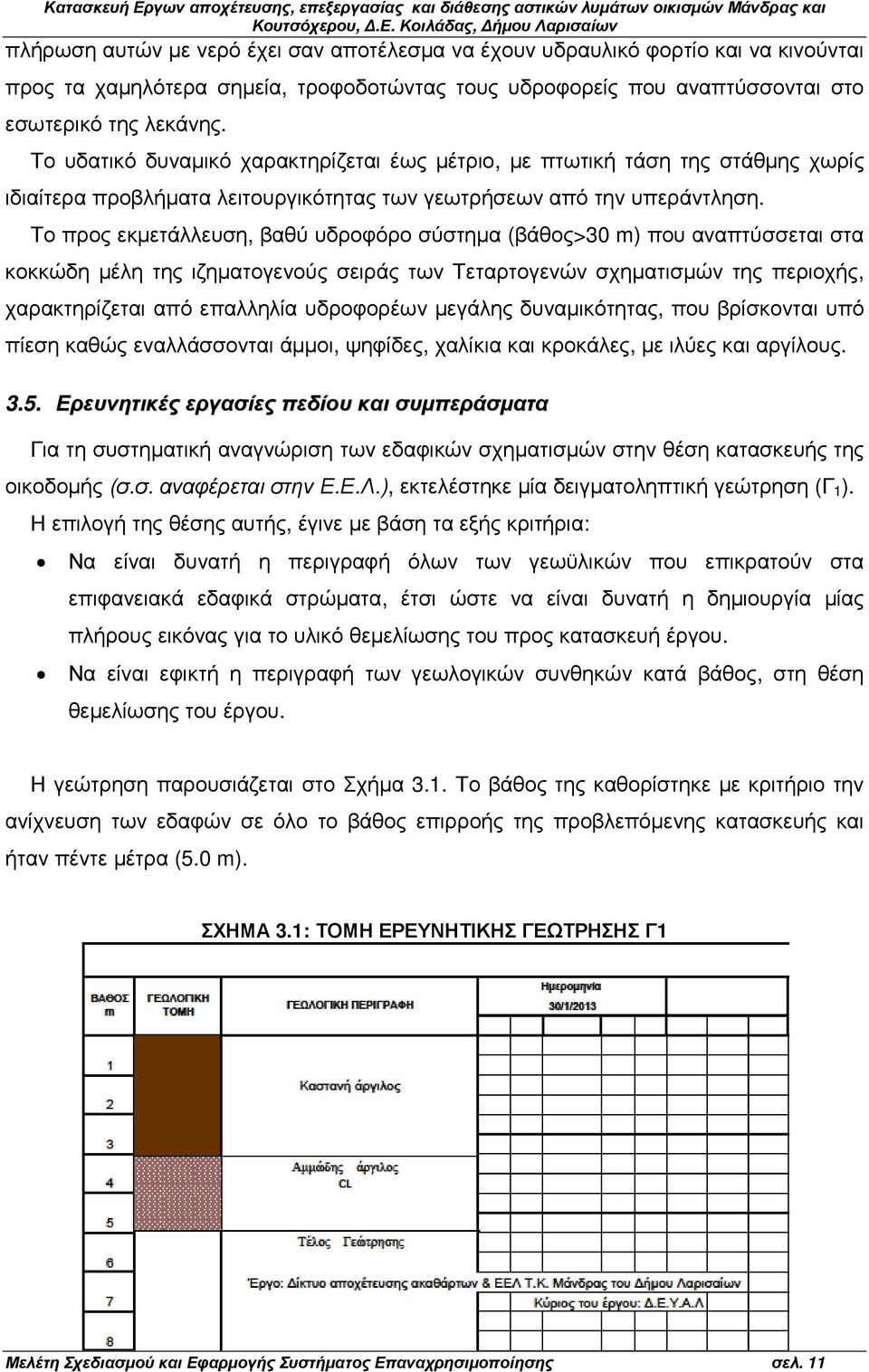 Το προς εκµετάλλευση, βαθύ υδροφόρο σύστηµα (βάθος>30 m) που αναπτύσσεται στα κοκκώδη µέλη της ιζηµατογενούς σειράς των Τεταρτογενών σχηµατισµών της περιοχής, χαρακτηρίζεται από επαλληλία υδροφορέων