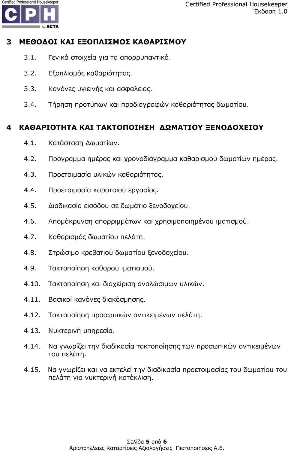 4.3. Προετοιµασία υλικών καθαριότητας. 4.4. Προετοιµασία καροτσιού εργασίας. 4.5. ιαδικασία εισόδου σε δωµάτιο ξενοδοχείου. 4.6. Αποµάκρυνση απορριµµάτων και χρησιµοποιηµένου ιµατισµού. 4.7.