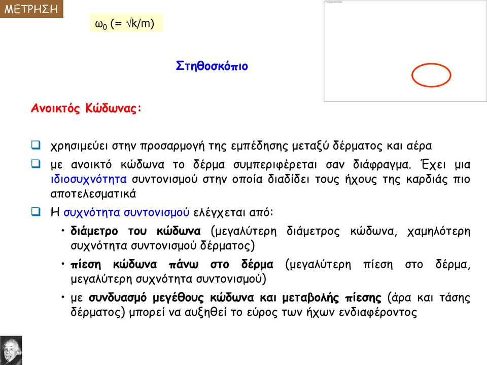 Έχει μια ιδιοσυχνότητα συντονισμού στην οποία διαδίδει τους ήχους της καρδιάς πιο αποτελεσματικά Η συχνότητα συντονισμού ελέγχεται από: διάμετρο του