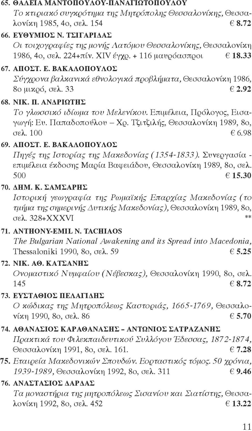 ΒΑΚΑΛΟΠΟΥΛΟΣ Σύγχρονα βαλκανικά εθνολογικά προβλήματα, Θεσσαλονίκη 1986, 8ο μικρό, σελ. 33 2.92 68. ΝΙΚ. Π. ΑΝΔΡΙΩΤΗΣ Το γλωσσικό ιδίωμα του Μελενίκου. Επιμέλεια, Πρόλογος, Εισαγωγή: Ευ.