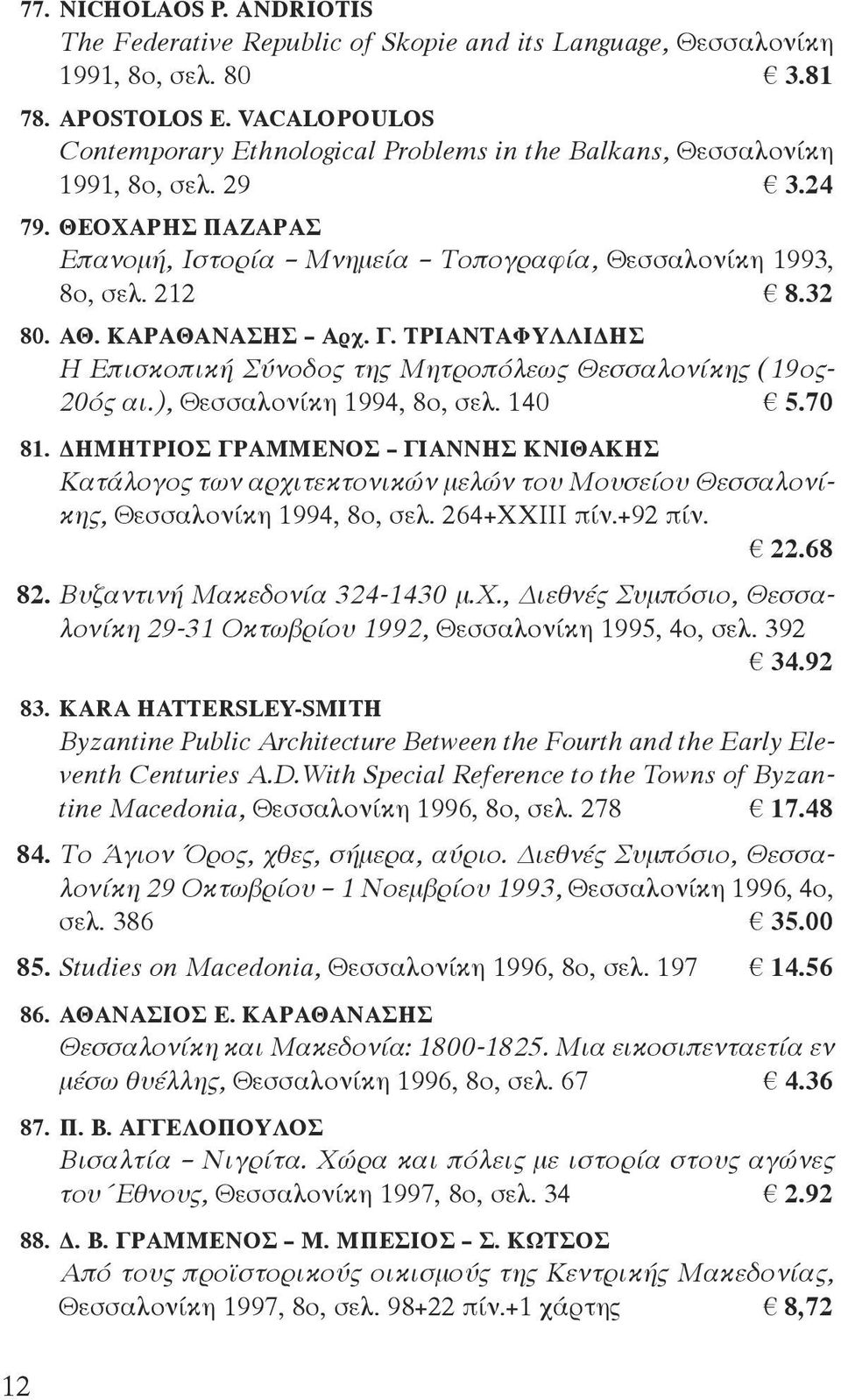 ΚΑΡΑΘΑΝΑΣΗΣ Αρχ. Γ. ΤΡΙΑΝΤΑΦΥΛΛΙΔΗΣ Η Επισκοπική Σύνοδος της Μητροπόλεως Θεσσαλονίκης (19ος- 20ός αι.), Θεσσαλονίκη 1994, 8ο, σελ. 140 5.70 81.