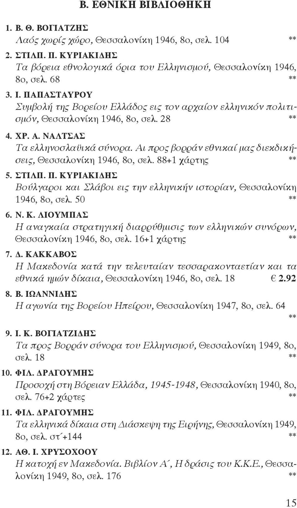 Αι προς βορράν εθνικαί μας διεκδικήσεις, Θεσσαλονίκη 1946, 8ο, σελ. 88+1 χάρτης ** 5. ΣΤΙΛΠ. Π. ΚΥΡΙΑΚΙΔΗΣ Βούλγαροι και Σλάβοι εις την ελληνικήν ιστορίαν, Θεσσαλονίκη 1946, 8ο, σελ. 50 ** 6. Ν. Κ. ΛΙΟΥΜΠΑΣ Η αναγκαία στρατηγική διαρρύθμισις των ελληνικών συνόρων, Θεσσαλονίκη 1946, 8ο, σελ.