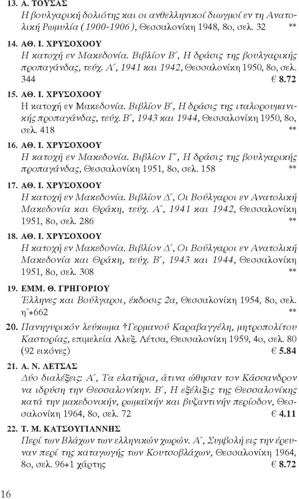 Βιβλίον Β, Η δράσις της ιταλορουμανικής προπαγάνδας, τεύχ. Β, 1943 και 1944, Θεσσαλονίκη 1950, 8ο, σελ. 418 ** 16. ΑΘ. Ι. ΧΡΥΣΟΧΟΟΥ Η κατοχή εν Μακεδονία.