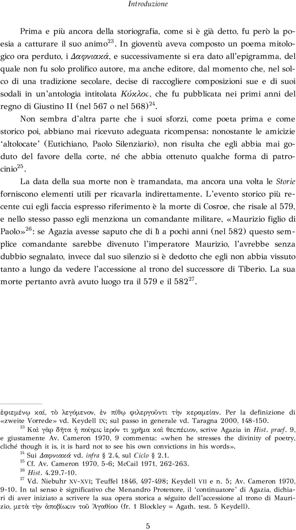 solco di una tradizione secolare, decise di raccogliere composizioni sue e di suoi sodali in un antologia intitolata Κύκλο!