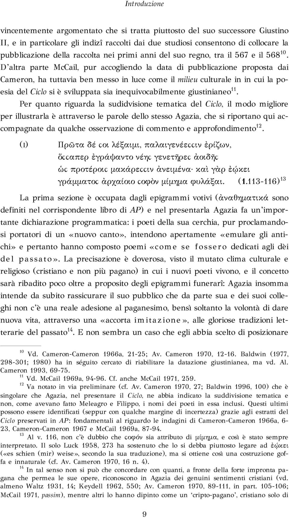 D altra parte McCail, pur accogliendo la data di pubblicazione proposta dai Cameron, ha tuttavia ben messo in luce come il milieu culturale in in cui la poesia del Ciclo si è sviluppata sia