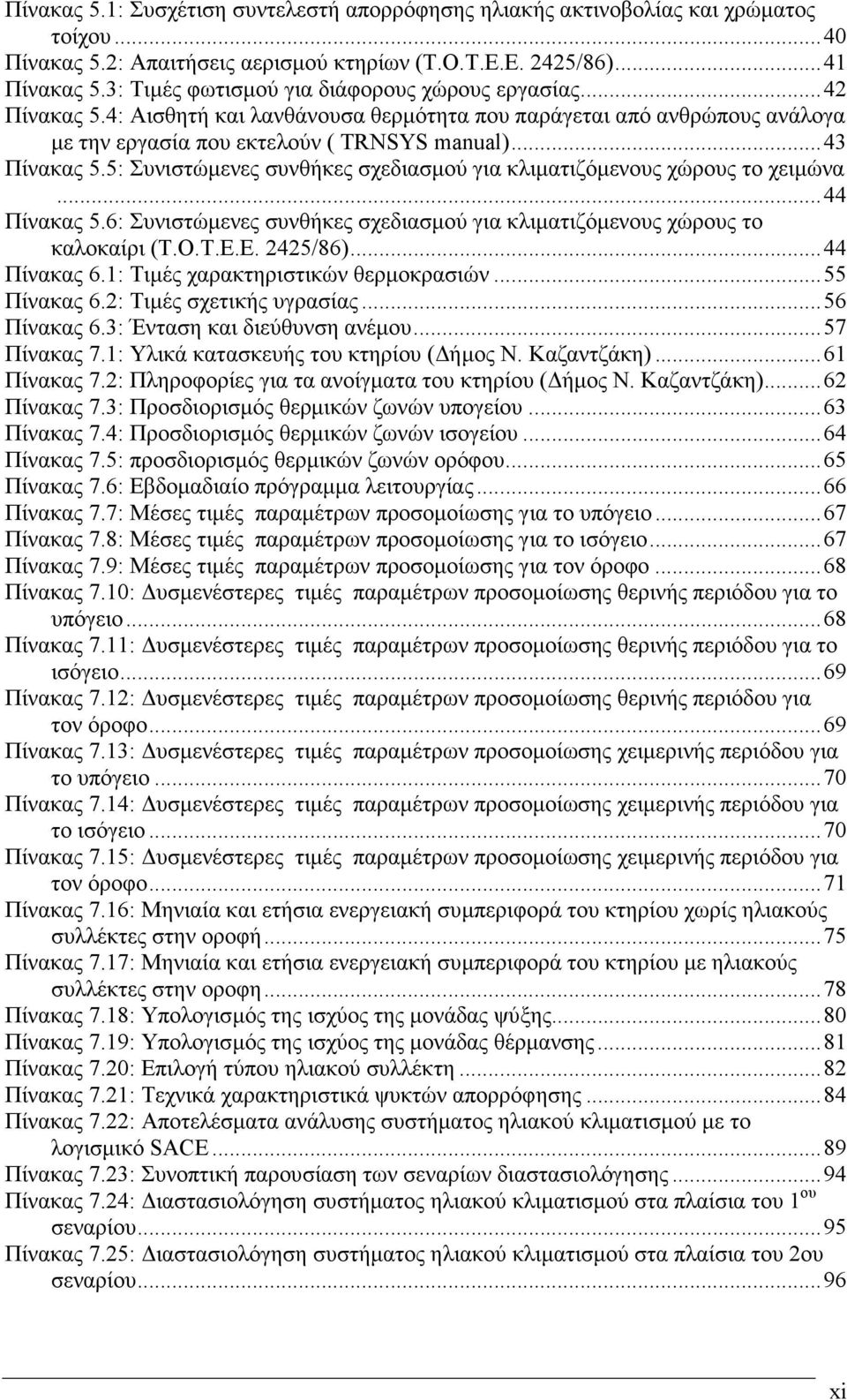 5: Συνιστώµενες συνθήκες σχεδιασµού για κλιµατιζόµενους χώρους το χειµώνα...44 Πίνακας 5.6: Συνιστώµενες συνθήκες σχεδιασµού για κλιµατιζόµενους χώρους το καλοκαίρι (Τ.Ο.Τ.Ε.Ε. 2425/86)...44 Πίνακας 6.