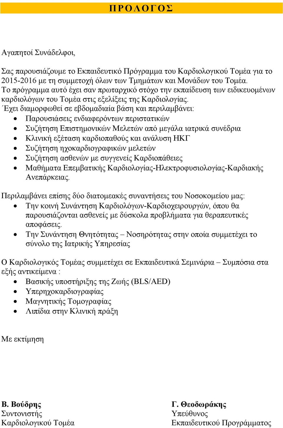 Εχει διαμορφωθεί σε εβδομαδιαία βάση και περιλαμβάνει: Παρουσιάσεις ενδιαφερόντων περιστατικών Συζήτηση Επιστημονικών Μελετών από μεγάλα ιατρικά συνέδρια Κλινική εξέταση καρδιοπαθούς και ανάλυση ΗΚΓ