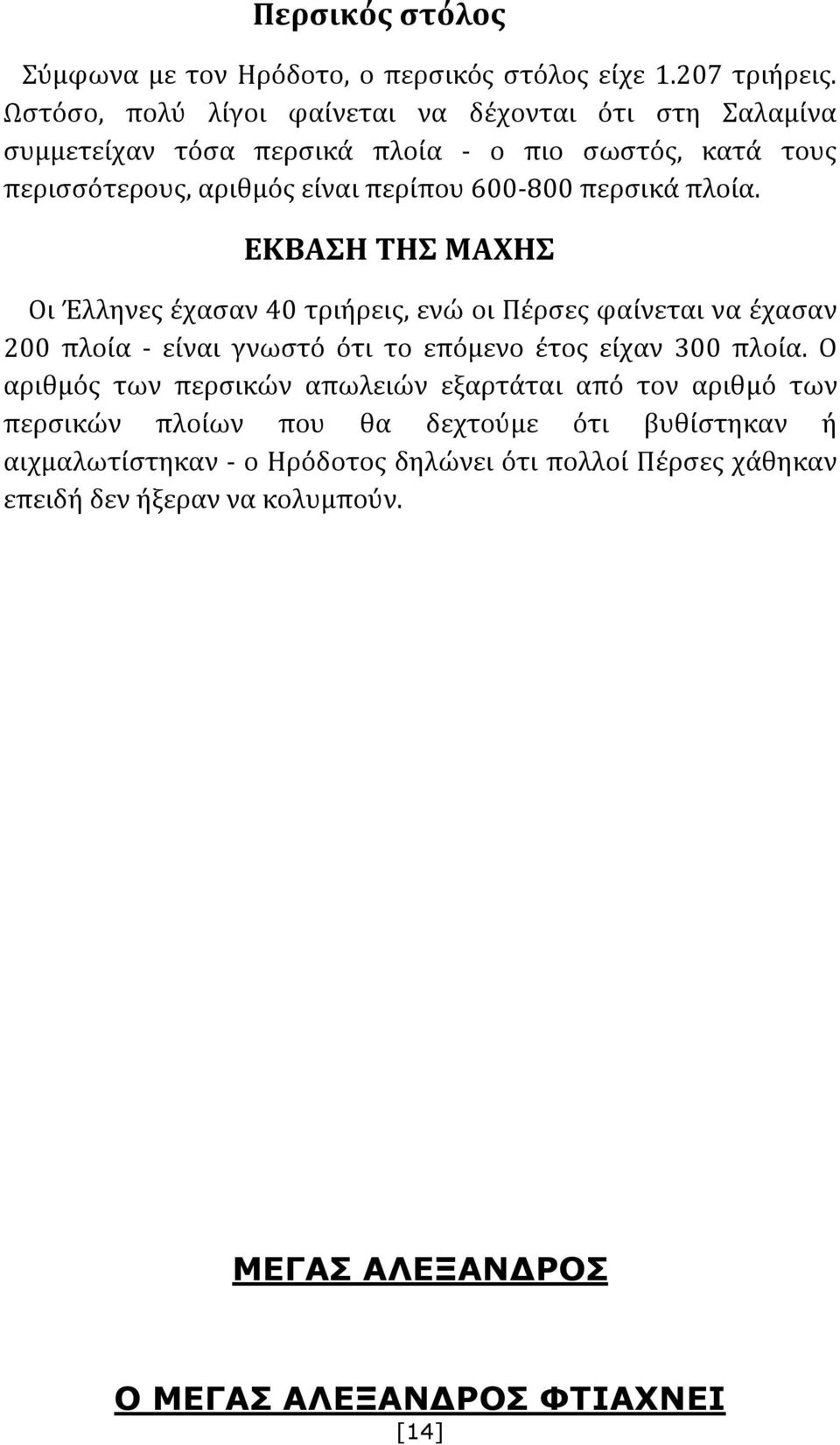 περσικά πλοία. ΕΚΒΑΣΗ ΤΗΣ ΜΑΧΗΣ Οι Έλληνες έχασαν 40 τριήρεις, ενώ οι Πέρσες φαίνεται να έχασαν 200 πλοία - είναι γνωστό ότι το επόμενο έτος είχαν 300 πλοία.