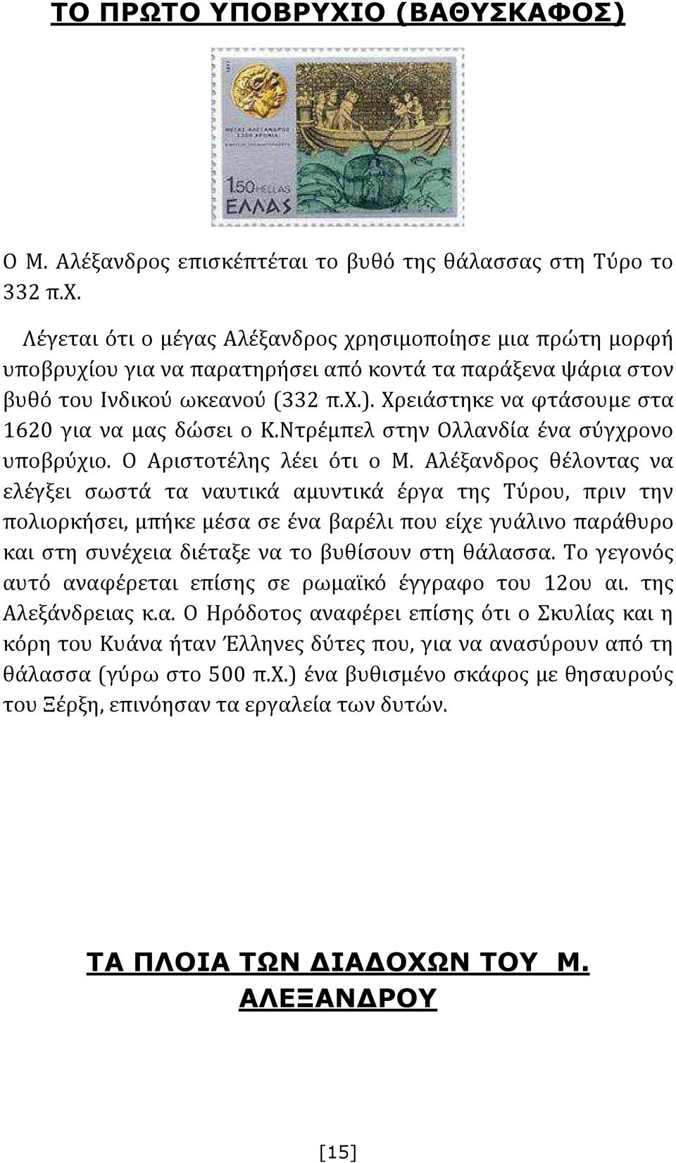 Χρειάστηκε να φτάσουμε στα 1620 για να μας δώσει ο Κ.Ντρέμπελ στην Ολλανδία ένα σύγχρονο υποβρύχιο. Ο Αριστοτέλης λέει ότι ο Μ.