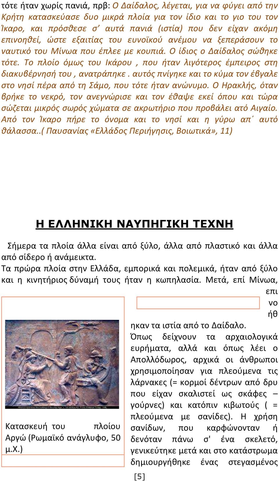 Το πλοίο όμως του Ικάρου, που ήταν λιγότερος έμπειρος στη διακυβέρνησή του, ανατράπηκε. αυτός πνίγηκε και το κύμα τον έβγαλε στο νησί πέρα από τη Σάμο, που τότε ήταν ανώνυμο.