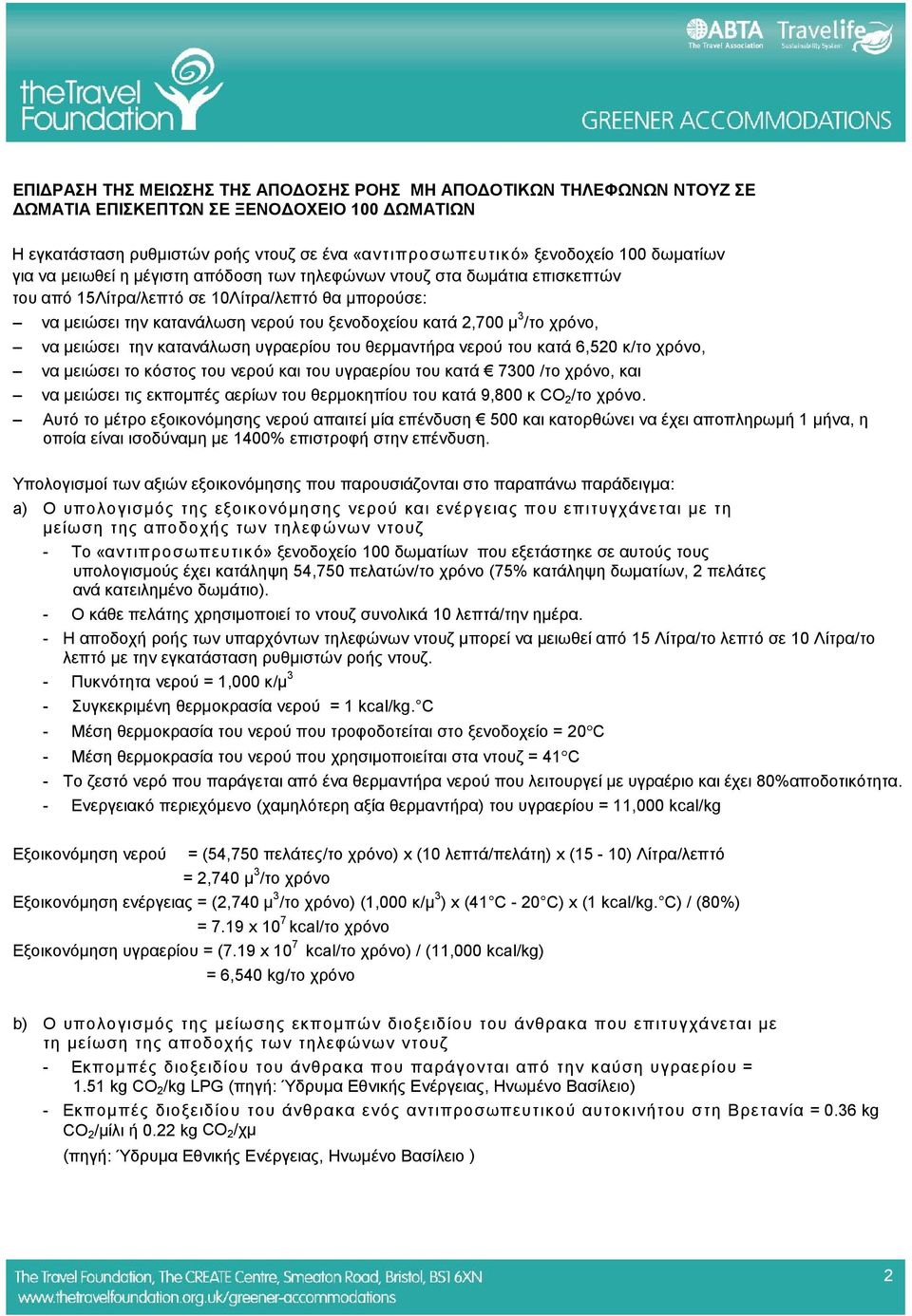 /το χρόνο, να μειώσει την κατανάλωση υγραερίου του θερμαντήρα νερού του κατά 6,520 κ/το χρόνο, να μειώσει το κόστος του νερού και του υγραερίου του κατά 7300 /το χρόνο, και να μειώσει τις εκπομπές