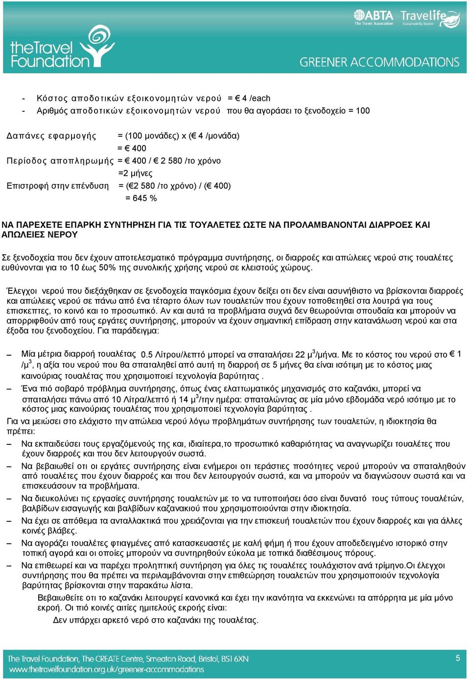 ΝΕΡΟΥ Σε ξενοδοχεία που δεν έχουν αποτελεσματικό πρόγραμμα συντήρησης, οι διαρροές και απώλειες νερού στις τουαλέτες ευθύνονται για το 10 έως 50% της συνολικής χρήσης νερού σε κλειστούς χώρους.