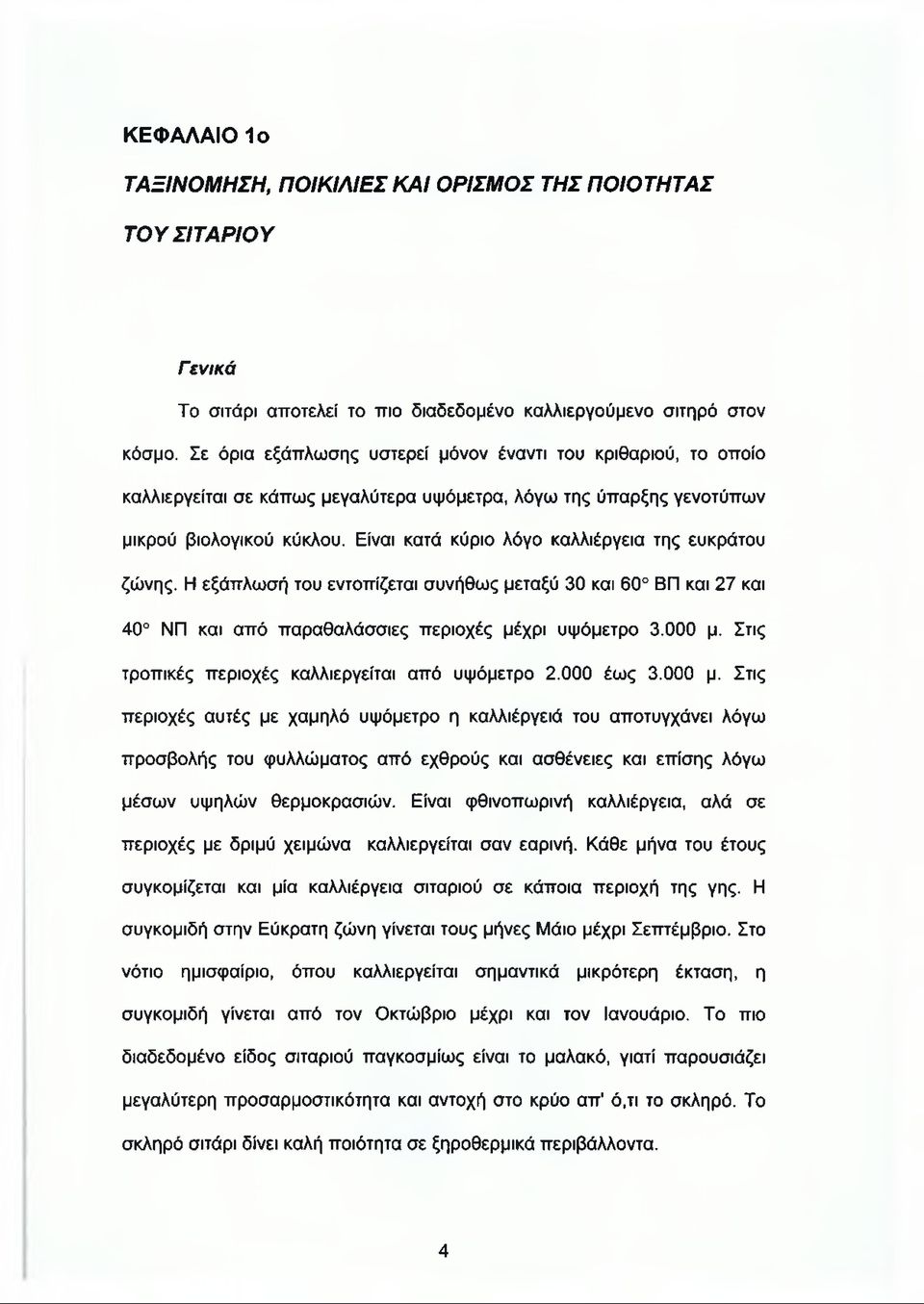 Είναι κατά κύριο λόγο καλλιέργεια της ευκράτου ζώνης. Η εξάπλωσή του εντοπίζεται συνήθως μεταξύ 30 και 60 ΒΠ και 27 και 40 ΝΠ και από παραθαλάσσιες περιοχές μέχρι υψόμετρο 3.000 μ.
