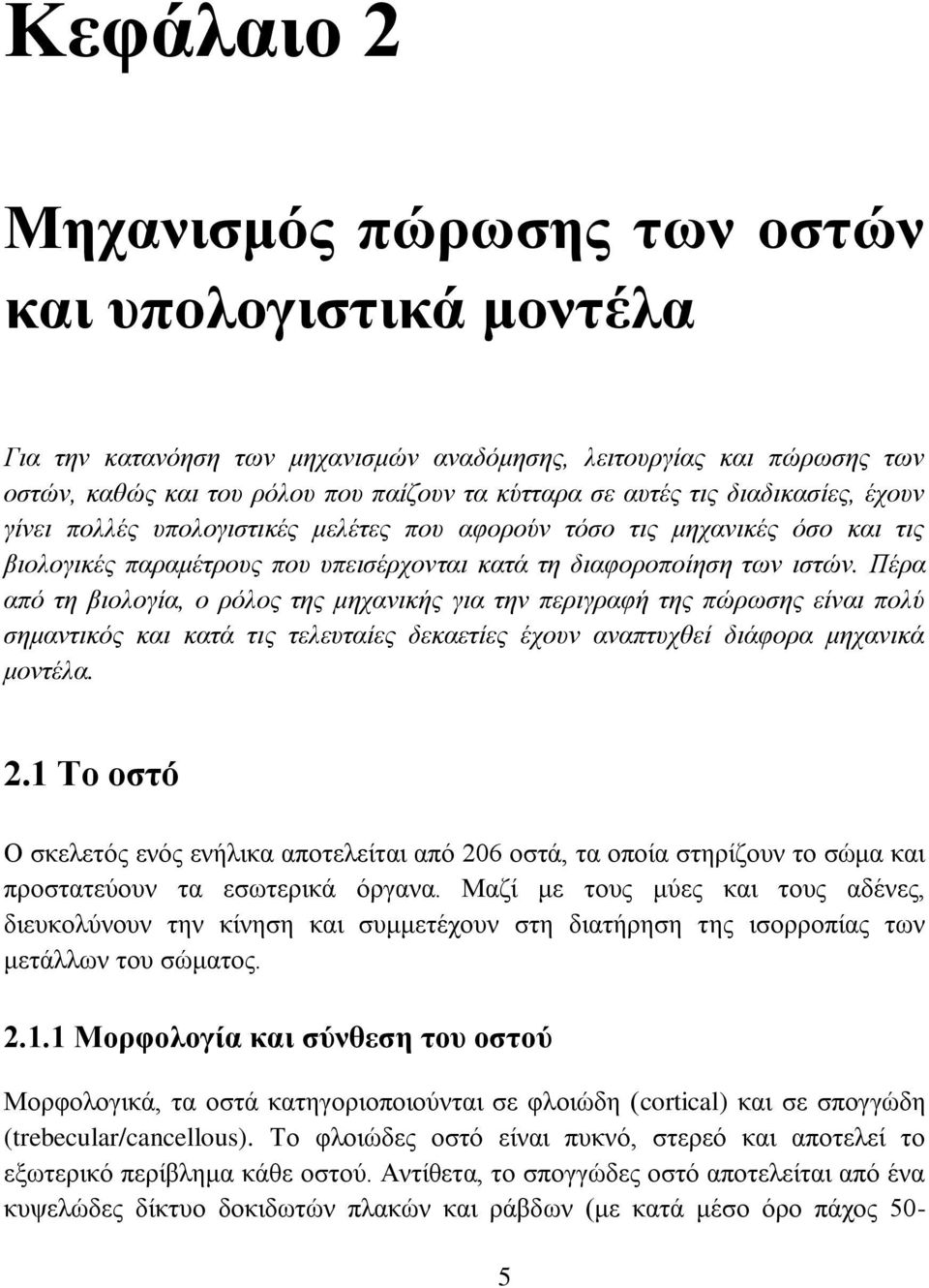Πέρα από τη βιολογία, ο ρόλος της μηχανικής για την περιγραφή της πώρωσης είναι πολύ σημαντικός και κατά τις τελευταίες δεκαετίες έχουν αναπτυχθεί διάφορα μηχανικά μοντέλα. 2.