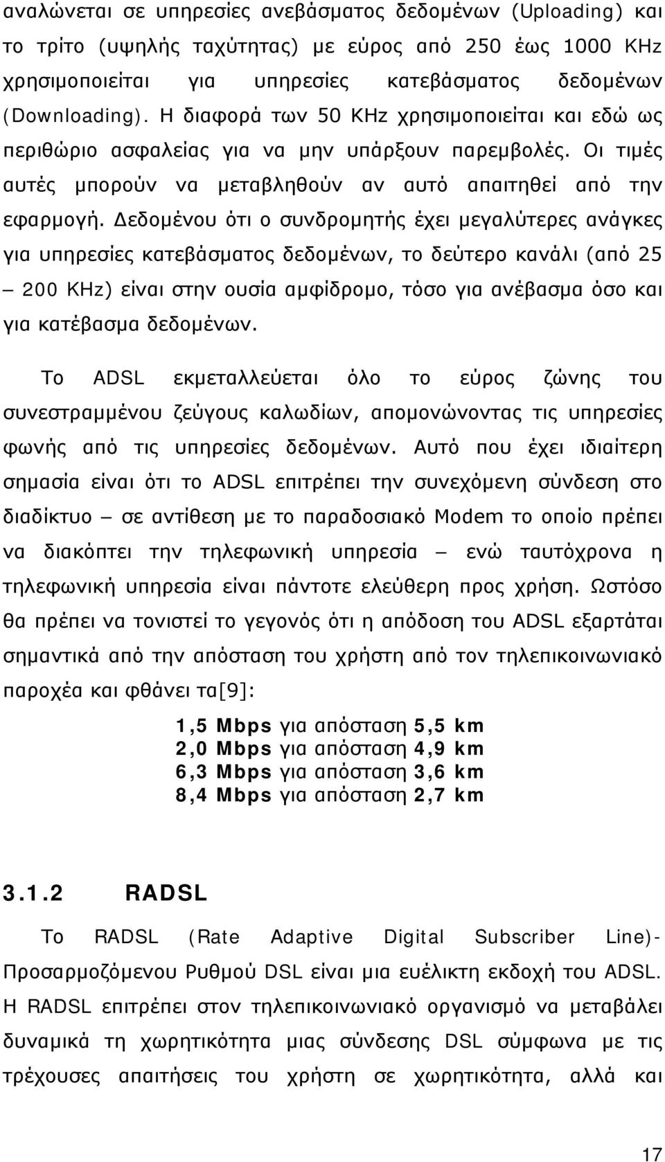 Δεδοµένου ότι ο συνδροµητής έχει µεγαλύτερες ανάγκες για υπηρεσίες κατεβάσµατος δεδοµένων, το δεύτερο κανάλι (από 25 200 KHz) είναι στην ουσία αµφίδροµο, τόσο για ανέβασµα όσο και για κατέβασµα
