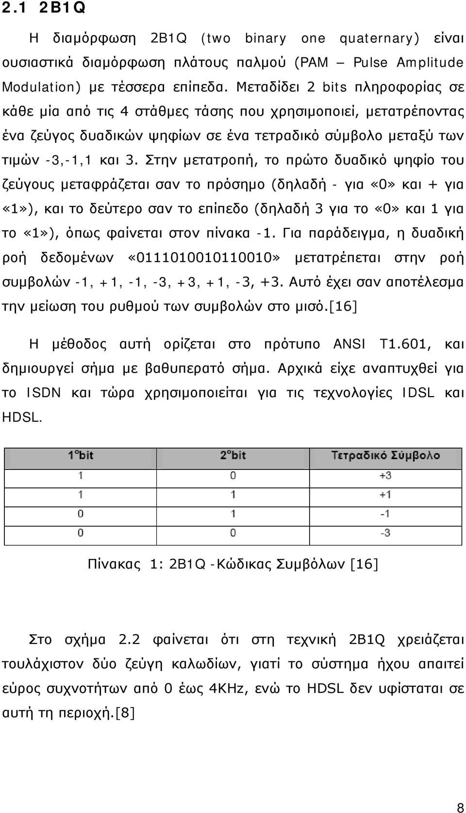 Στην µετατροπή, το πρώτο δυαδικό ψηφίο του ζεύγους µεταφράζεται σαν το πρόσηµο (δηλαδή - για «0» και + για «1»), και το δεύτερο σαν το επίπεδο (δηλαδή 3 για το «0» και 1 για το «1»), όπως φαίνεται